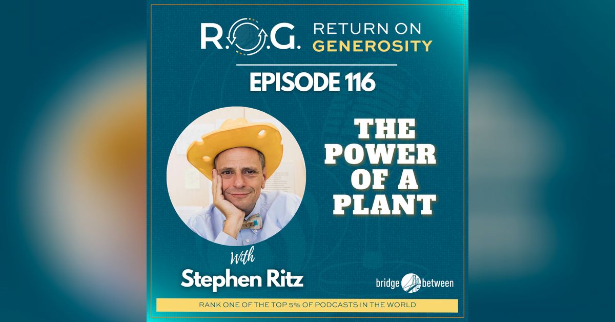 116. Stephen Ritz - The Power of a Plant | R.O.G. Return on Generosity