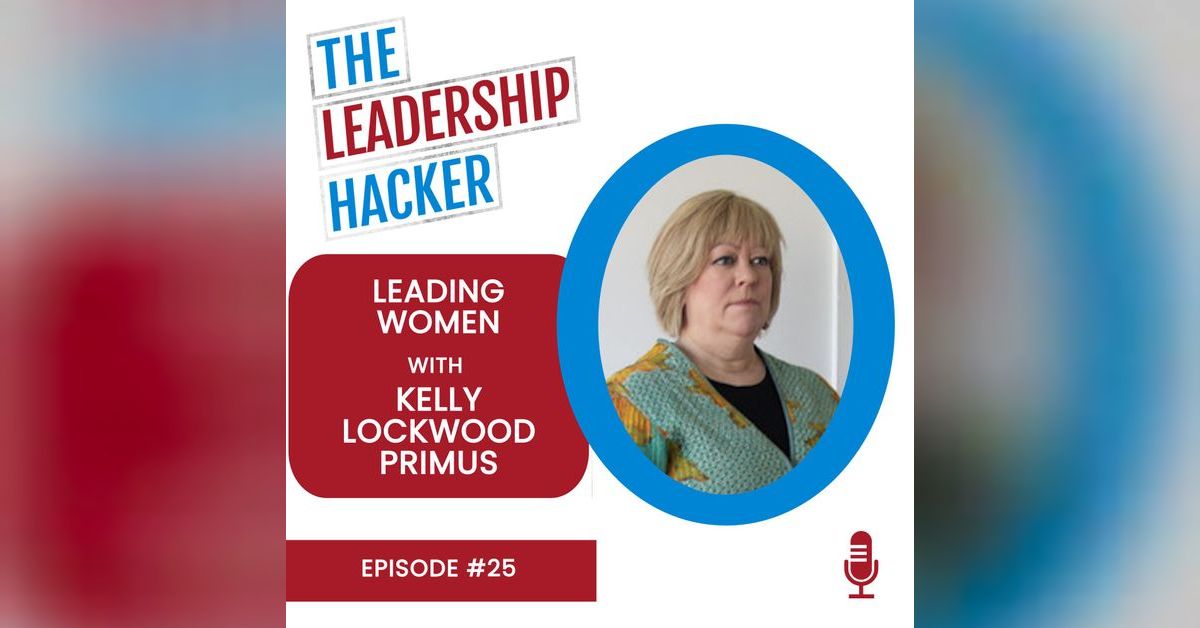 Leading Women with Kelly Lockwood Primus | The Leadership Hacker Podcast