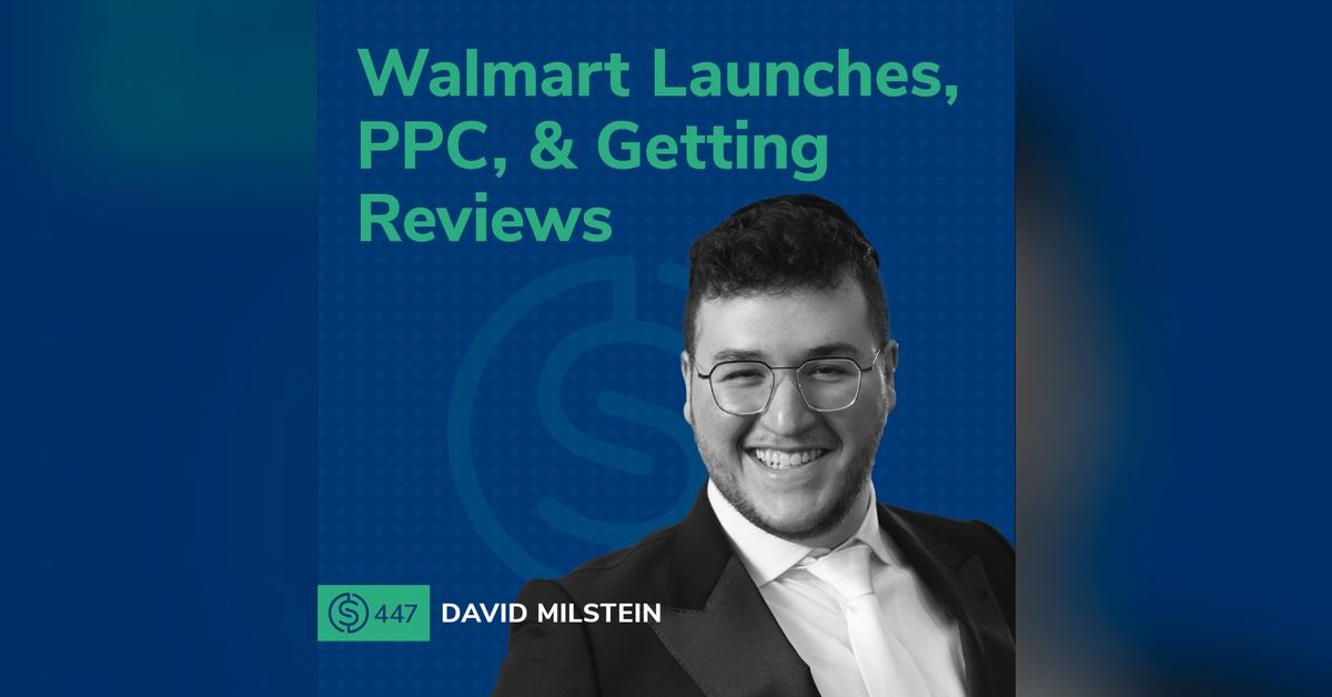 #447 - Walmart Launches, PPC, & Getting Reviews | Serious Sellers ...