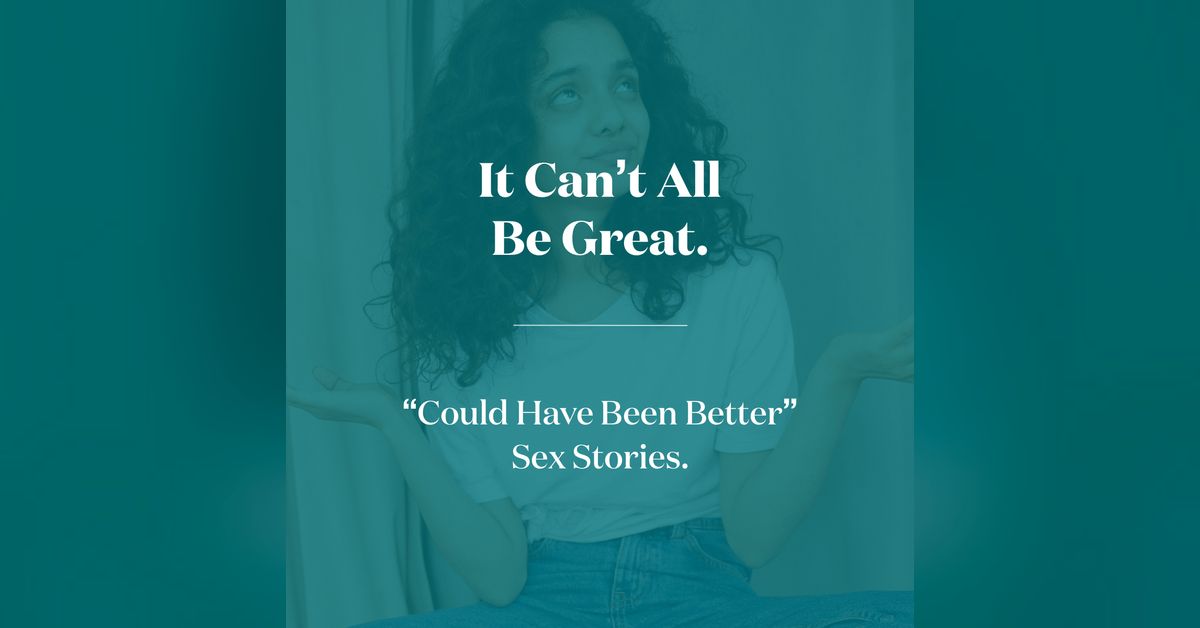 It Can't All Be Great. "Could Have Been Better Sex Stories