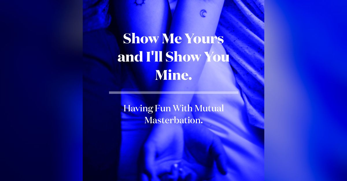 Show Me Yours and I'll Show You Mine. Having Fun With Mutual