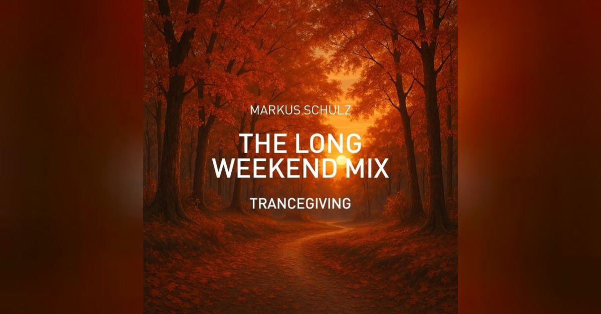 The Long Weekend Mix - Trancegiving 2025 | Markus Schulz presents ...
