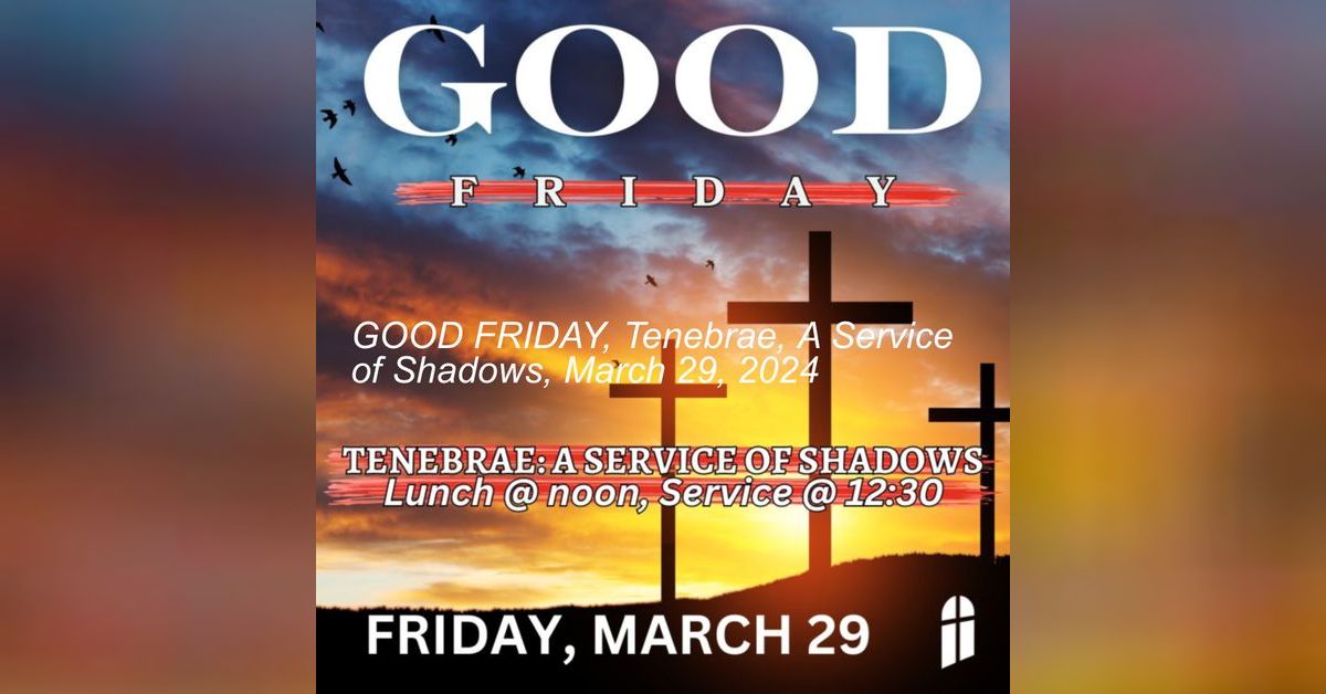 GOOD FRIDAY, Tenebrae, A Service of Shadows, March 29, 2024 Church on