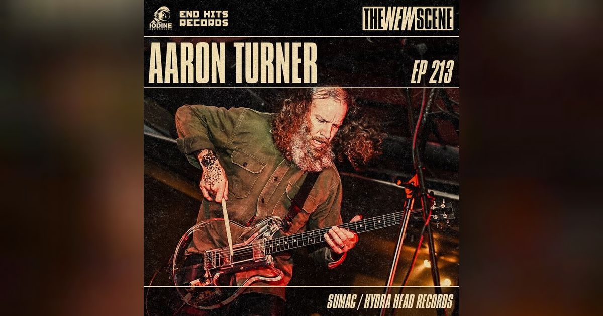 Episode 213: Aaron Turner of Sumac / Hydra Head Records | The New Scene