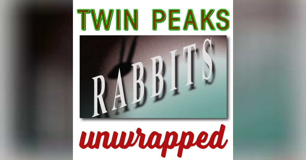Twin Peaks Unwrapped 131: David Lynch's Rabbits | Twin Peaks Unwrapped