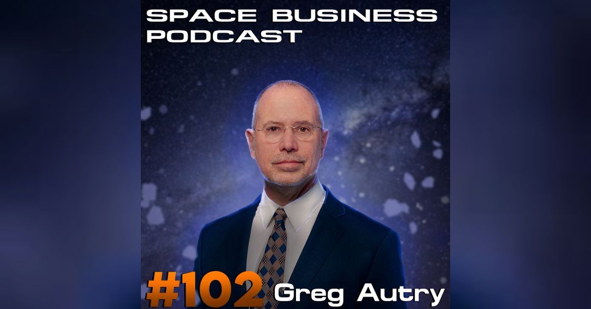Space Business Podcast #102 Greg Autry | Space Business Podcast