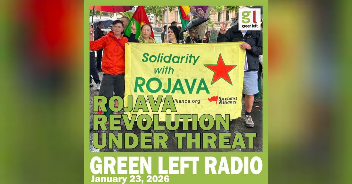 Rojava Revolution Under Threat | Green Left Radio | Green Left