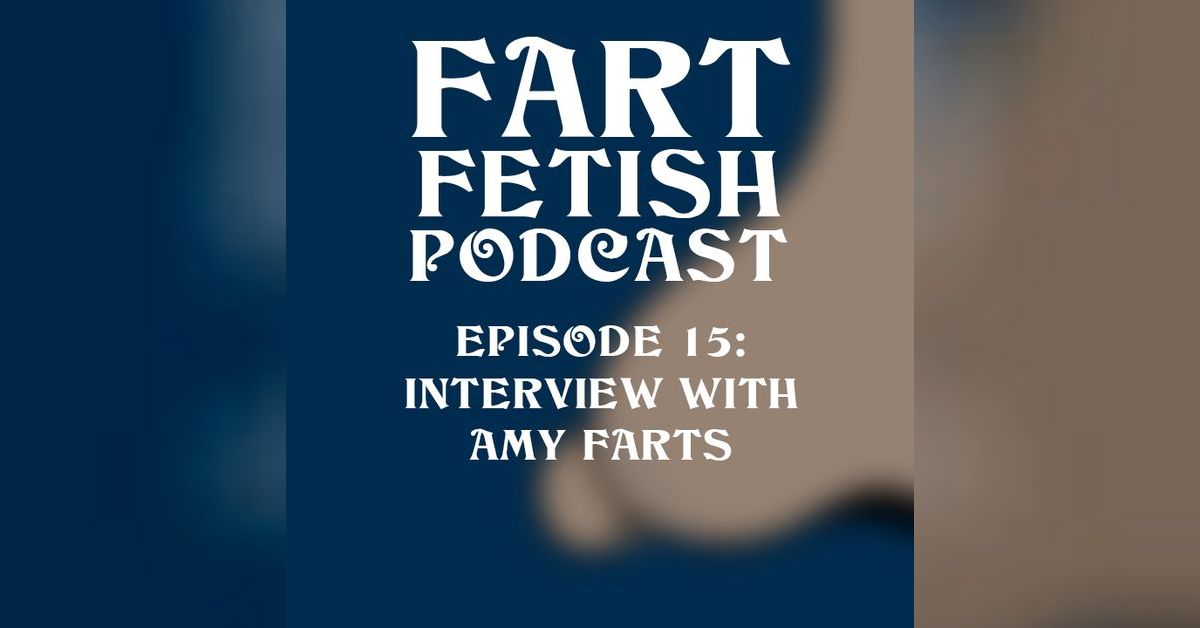 Episode 15 Normalizing Women's Flatulence with Amy Farts Fart Fetish