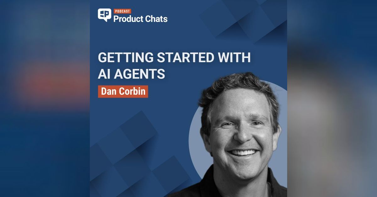 Getting Started with AI Agents with Dan Corbin | Product Chats Podcast