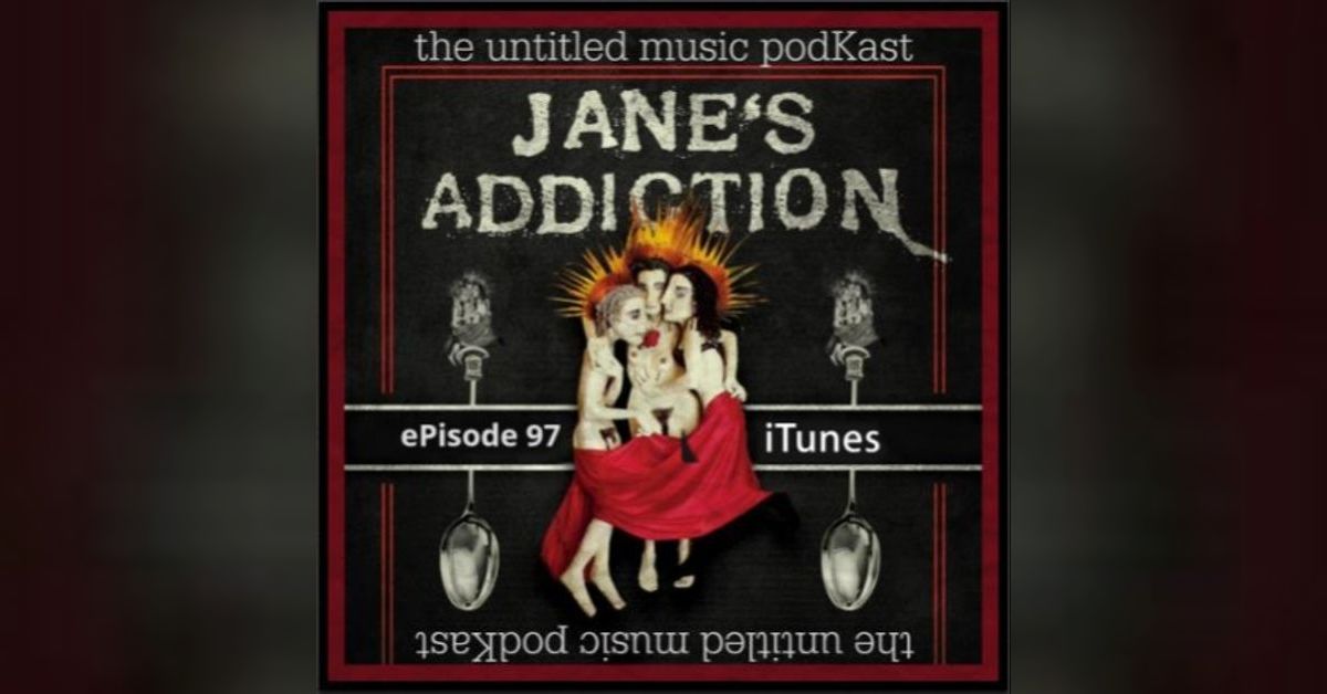 EPISODE 042 - Jane’s Addiction | The Untitled Music PodKast