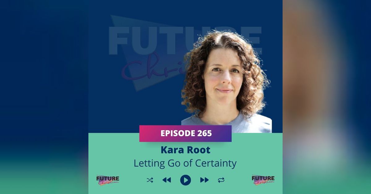 Letting Go of Certainty: Kara Root on Faith, Loss, and Deeper Belonging ...