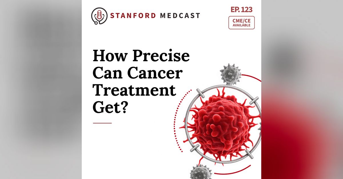 Episode 123: How Precise Can Cancer Treatment Get? | Stanford Medcast ...