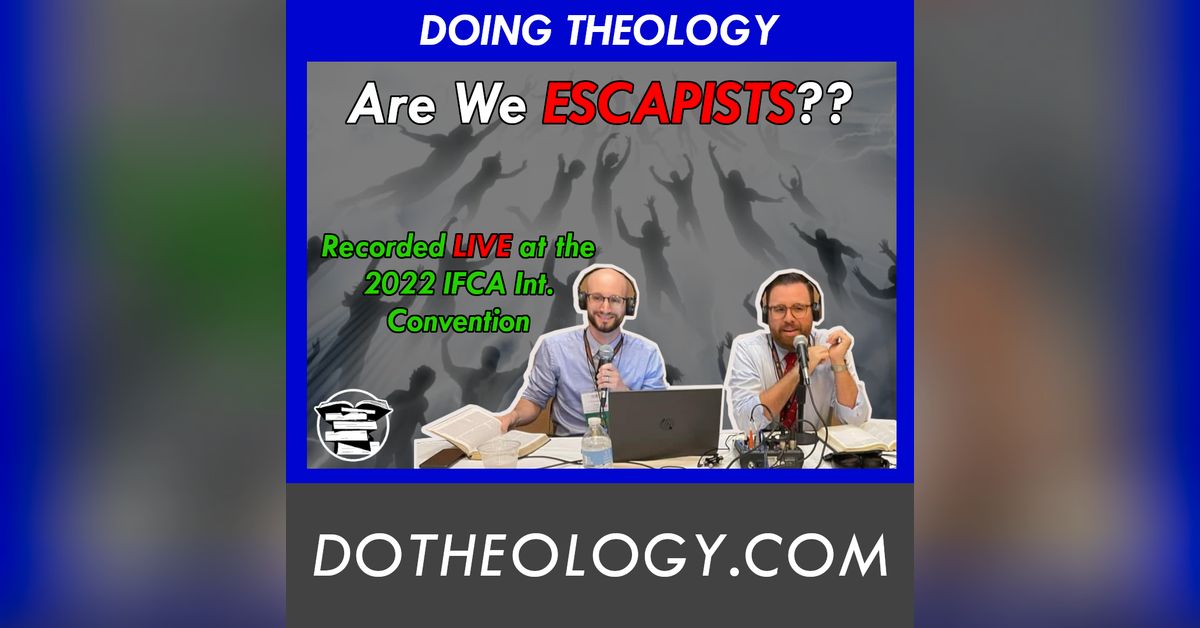 070: Against Escapism - Live from the IFCA Convention | Do Theology