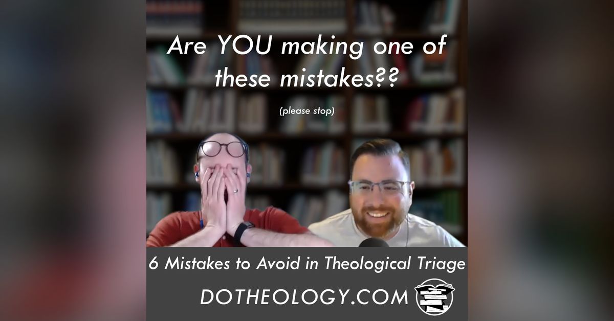 039 6 Mistakes to Avoid in Theological Triage Do Theology