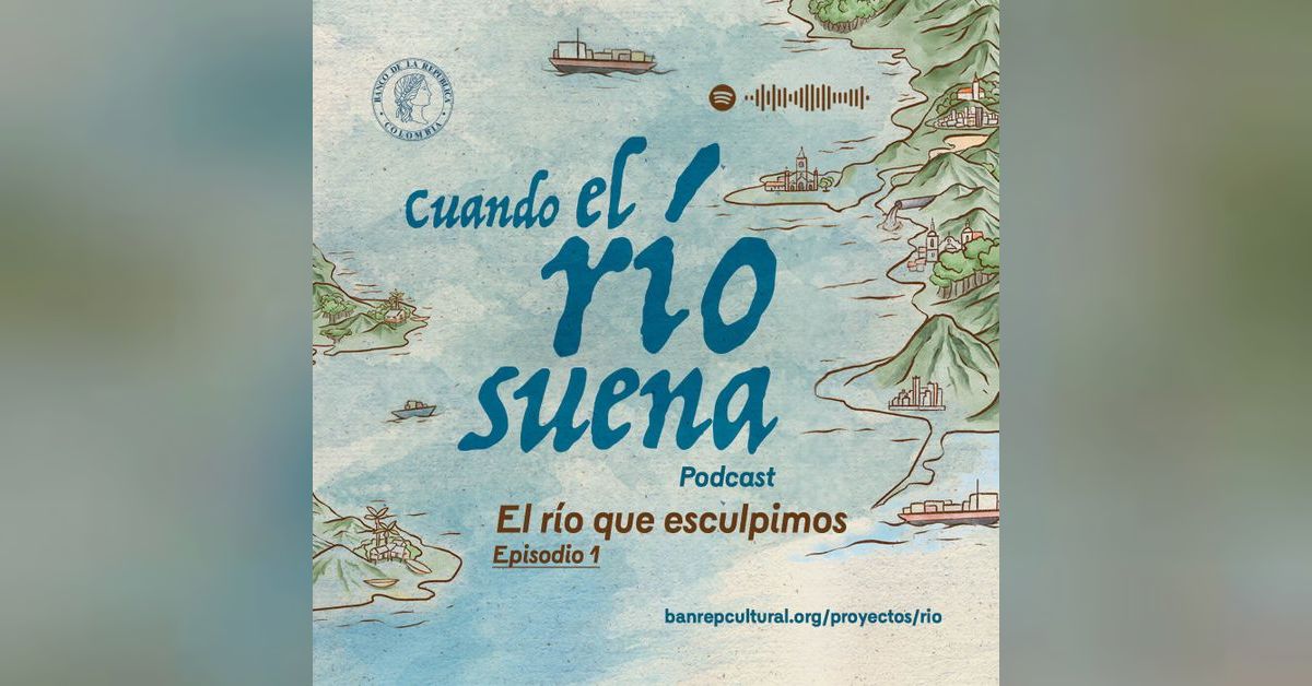 Cuando el río suena • El río que esculpimos 1: la tierra que reclama el ...