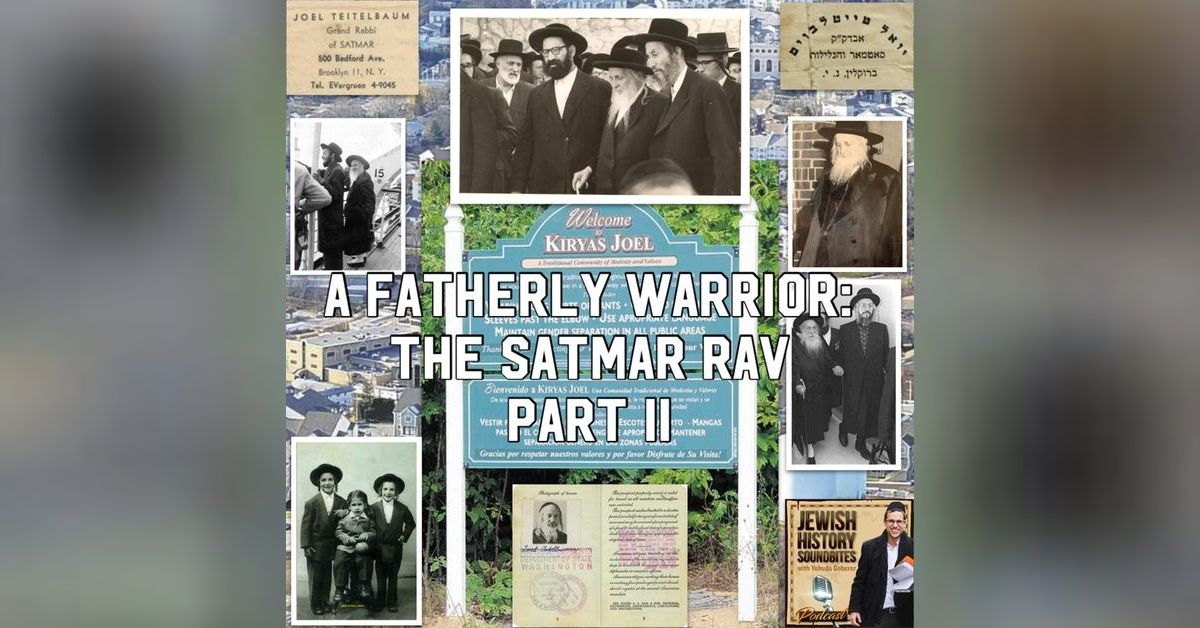 A Fatherly Warrior: The Satmar Rav Part II | Jewish History Soundbites