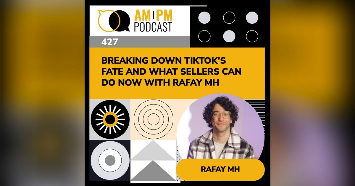 #427 - Breaking Down TikTok’s Fate and What Sellers Can Do Now with ...