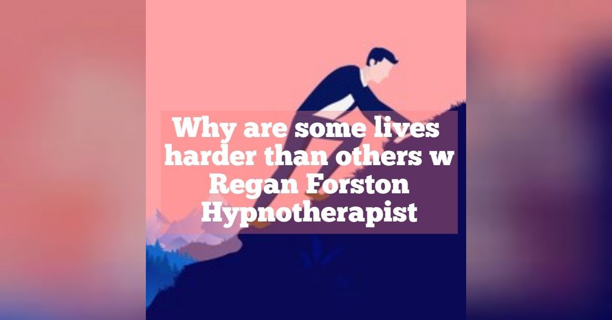 Why are some lives harder than others w Regan Forston Intuitive