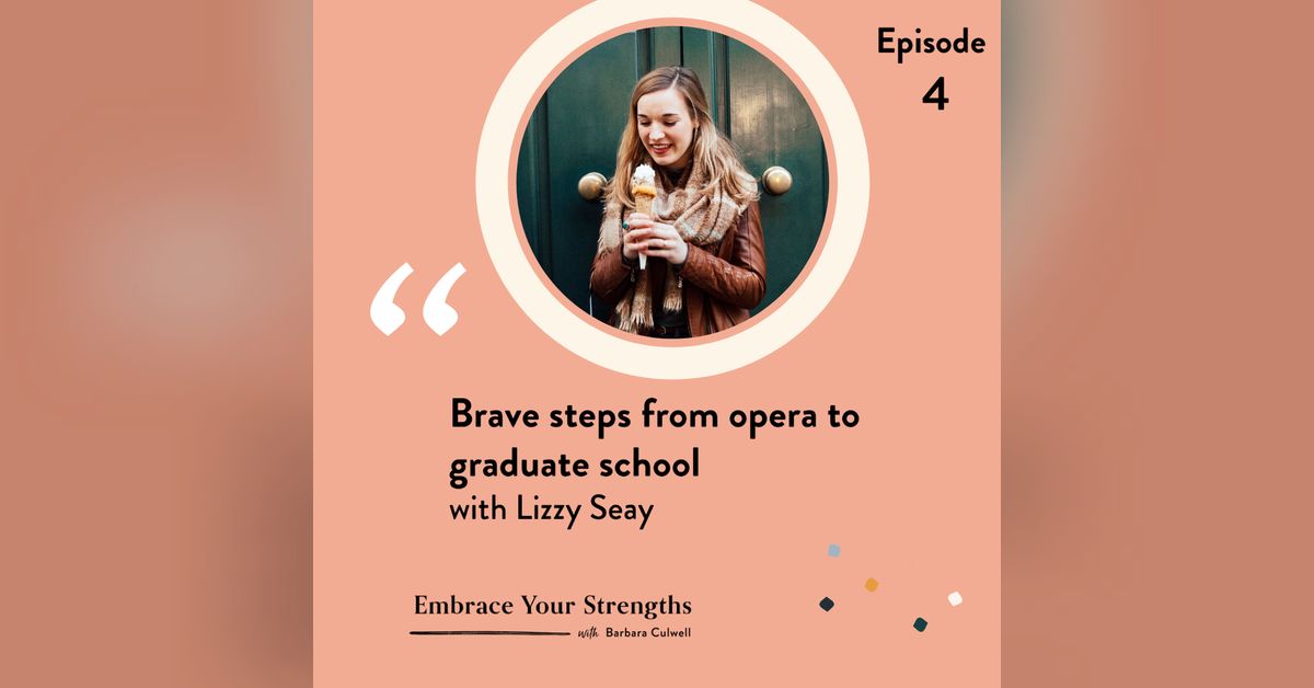 EP4 Brave Steps from Opera to Graduate School with Lizzy Seay | Embrace ...