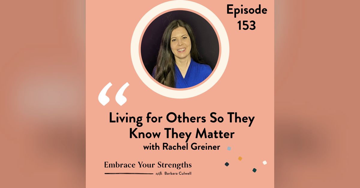 EP 153 Living For Others So They Know They Matter with Rachel Greiner ...
