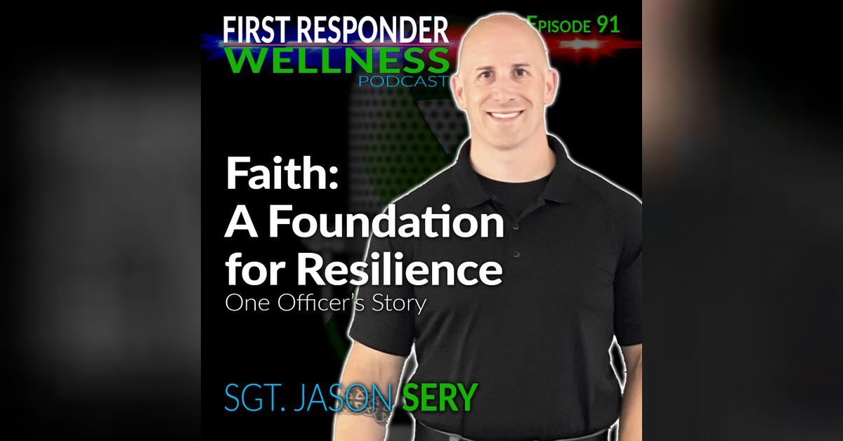 91 - Faith: A Foundation for Resilience - with Sgt. Jason Sery | First ...
