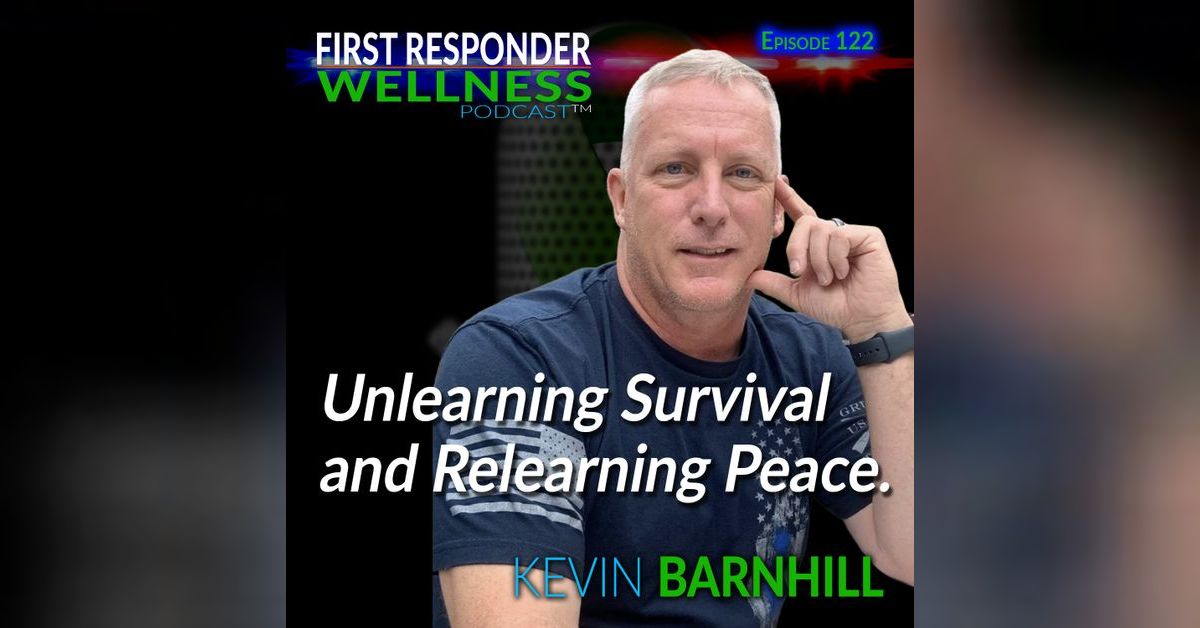 Unlearn Survival, and Relearn Peace - with Kevin Barnhill | First ...