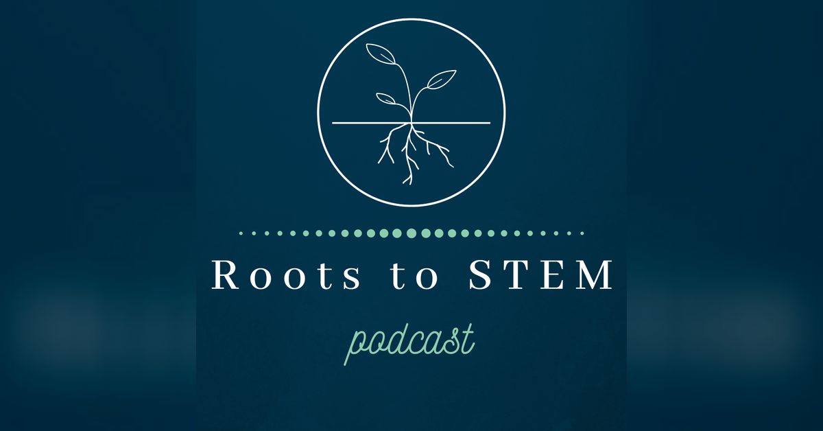 Roots to STEM Podcast | a podcast by Stephanie Caty