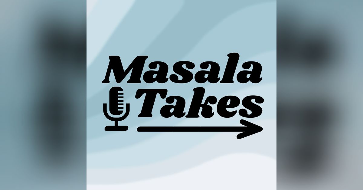 Masala Takes Podcast - 4. Representation & specificity with Maitreyi ...
