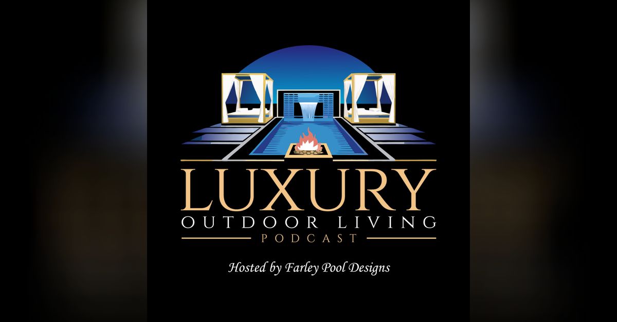 Ep 005 What is the Best Pool Design for You | Luxury Outdoor Living Podcast