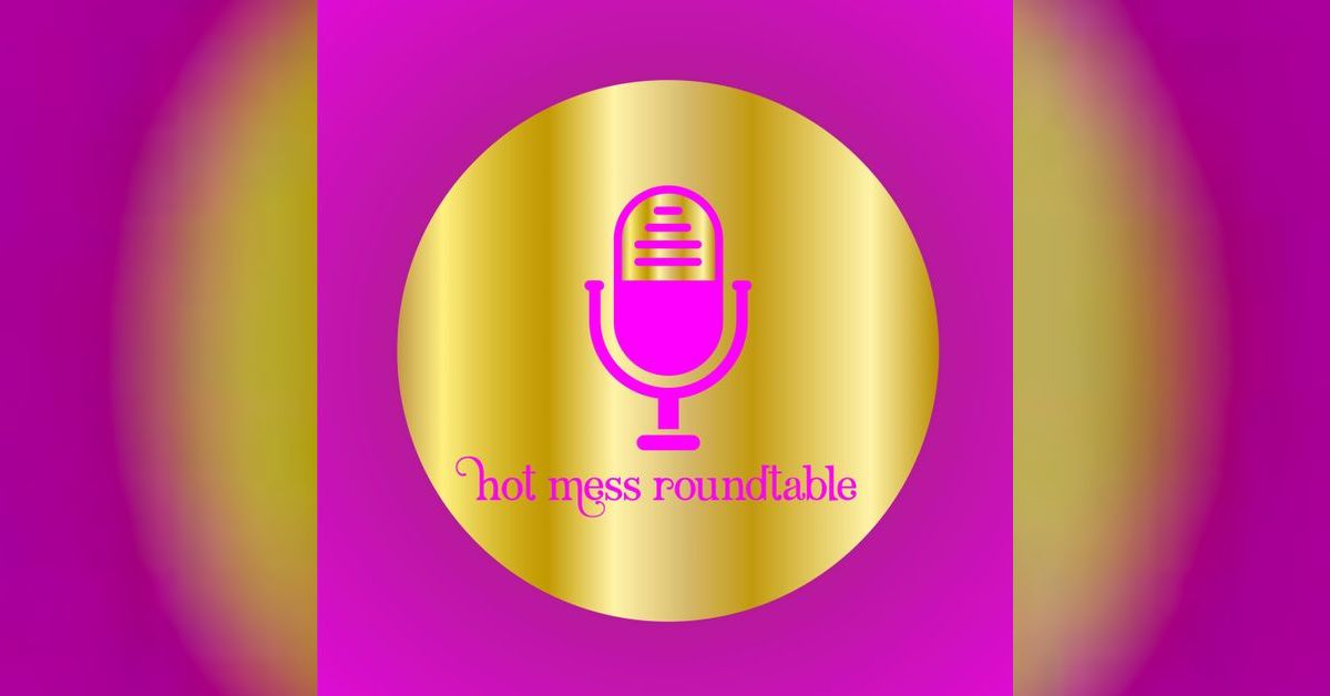 E015 Things We Wish We Knew in Our 20's Hot Mess Roundtable