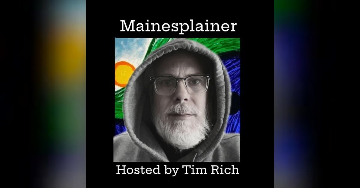 Mainesplainer with Tim Rich | timothyarich