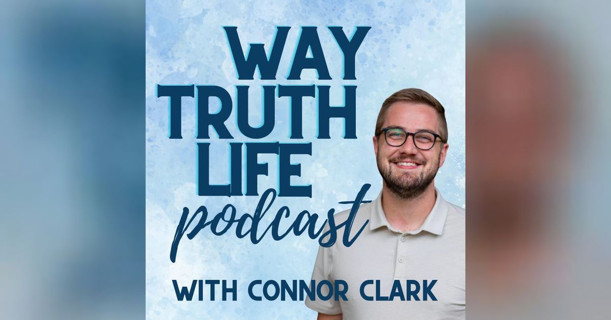 Way, Truth, Life Podcast | Connor Clark