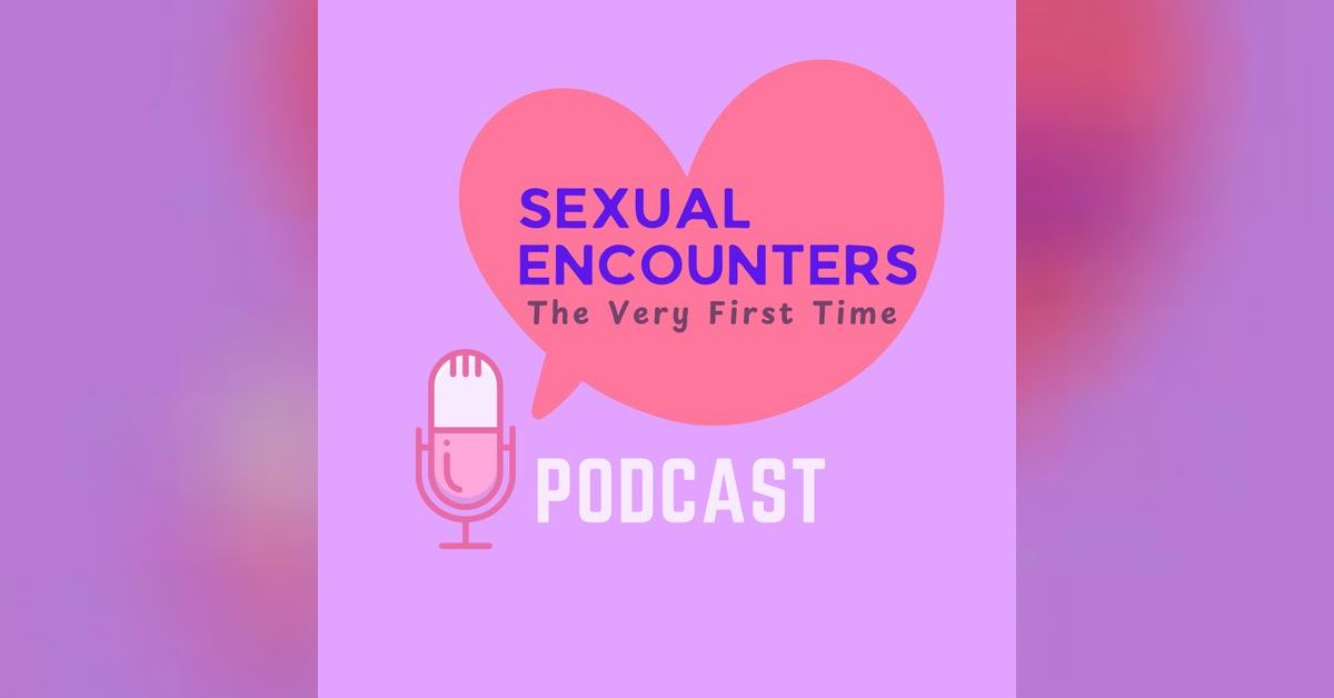 Emotional Firsts | Sexual Encounters: The Very First Time