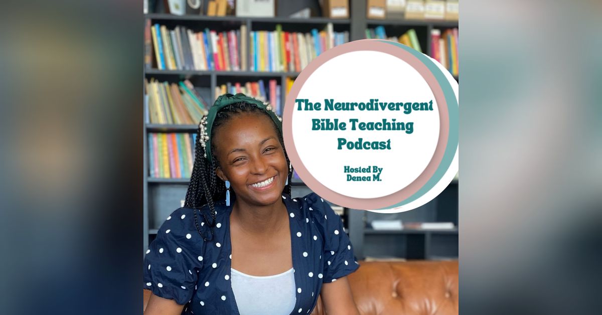 The Neurodivergent Bible Teaching Podcast | Denea Marable