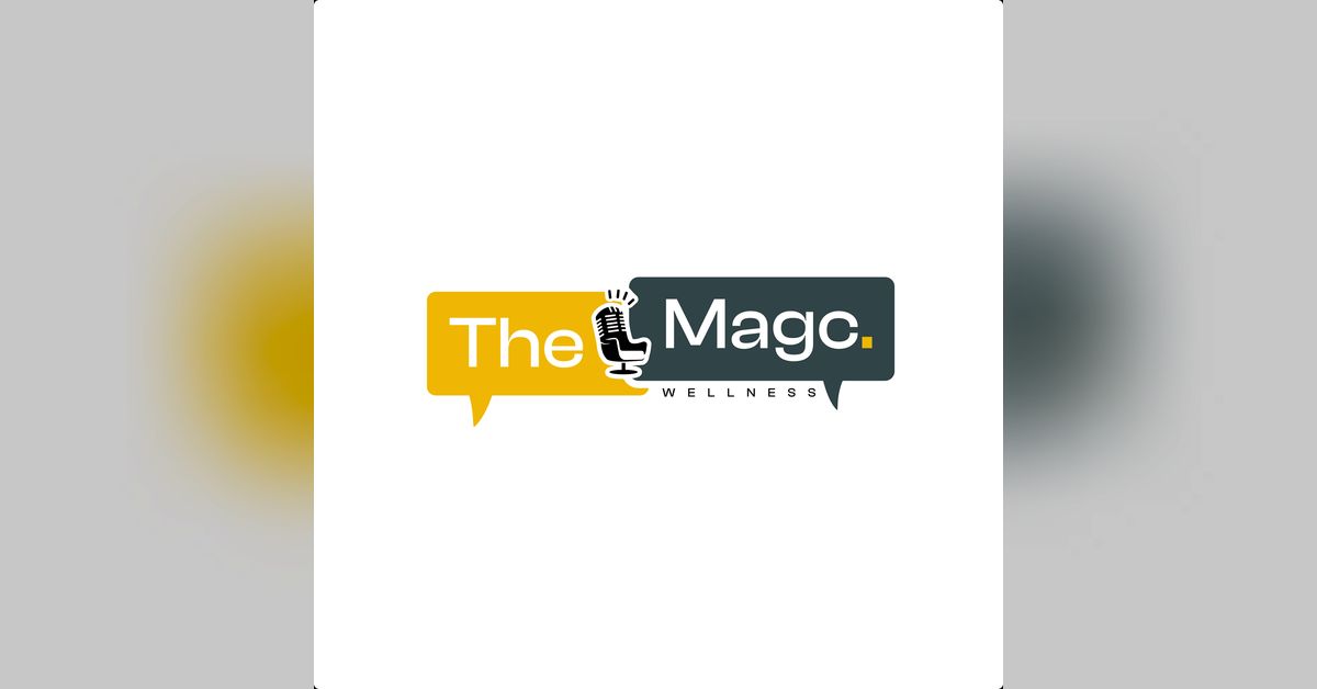 Welcome to The Magc Wellness Podcast | The Magc Wellness Podcast