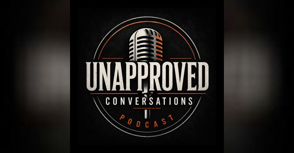 Unapproved Conversations Podcast | Unapproved Conversations Podcast