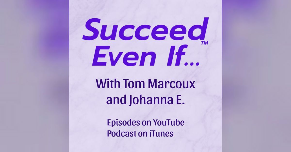 Succeed Even If - with Tom Marcoux and Johanna E. Podcast - You Can ...