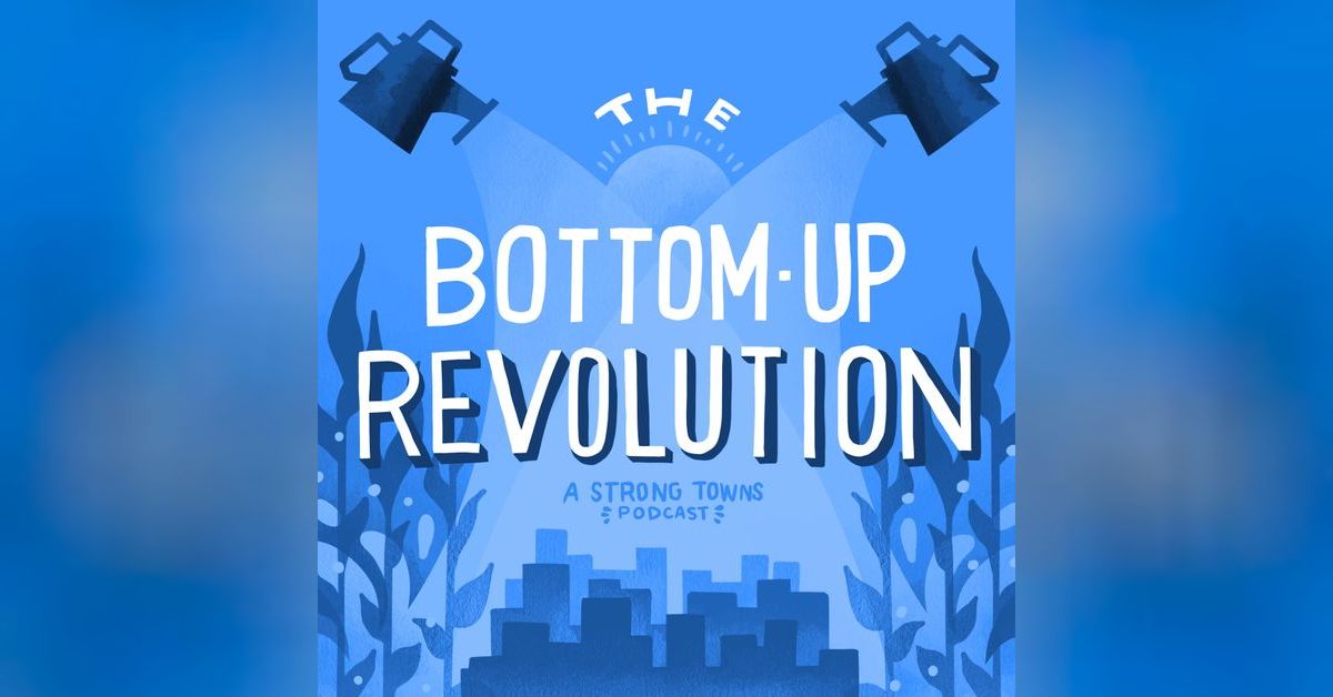 The BottomUp Revolution Strong Towns