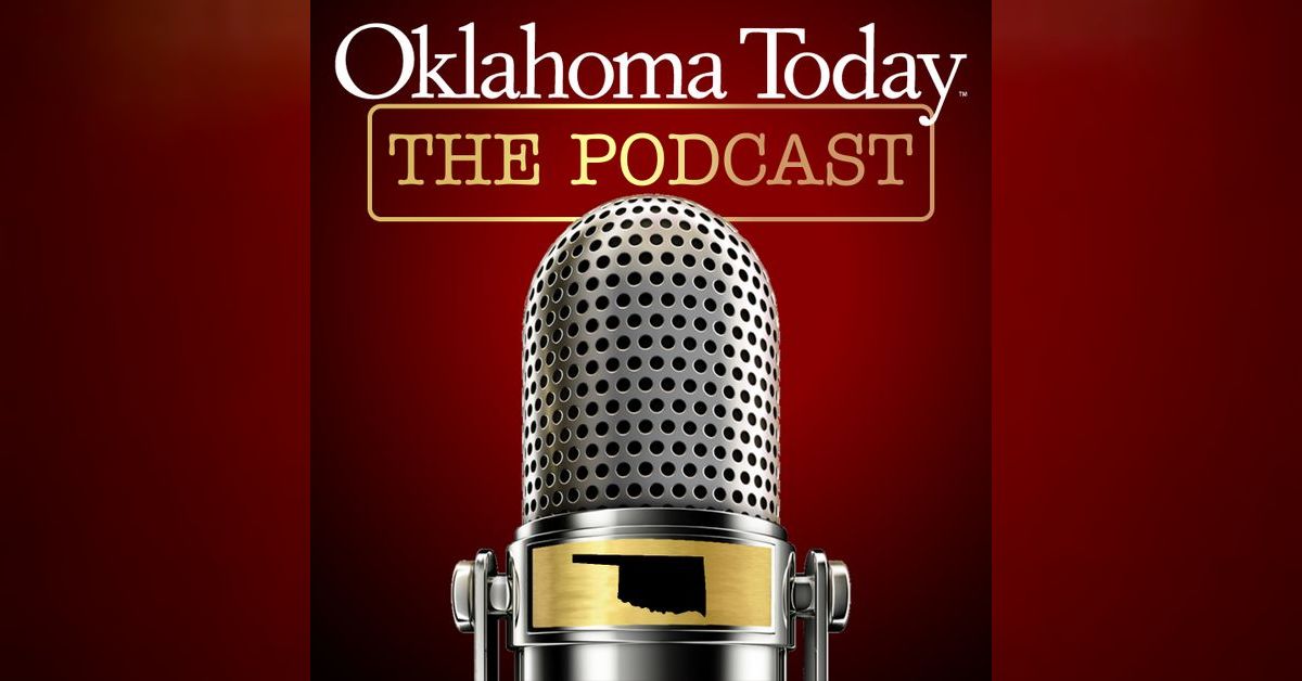 The Oklahoma Today Podcast - Season 6, Episode 47: The Oklahoma Today ...